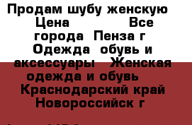 Продам шубу женскую  › Цена ­ 15 000 - Все города, Пенза г. Одежда, обувь и аксессуары » Женская одежда и обувь   . Краснодарский край,Новороссийск г.